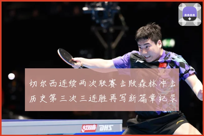 切尔西连续两次联赛击败森林冲击历史第三次三连胜再写新篇章纪录专题观察：最新赛事动态与深度分析