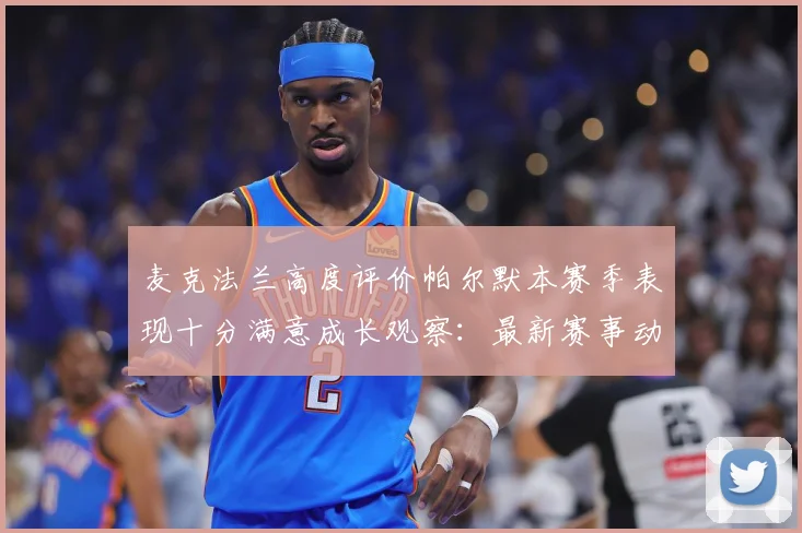 麦克法兰高度评价帕尔默本赛季表现十分满意成长观察：最新赛事动态与深度分析