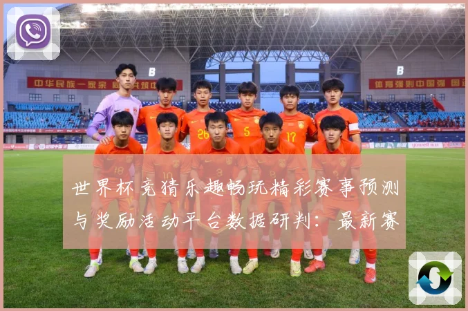 世界杯竞猜乐趣畅玩精彩赛事预测与奖励活动平台数据研判：最新赛事动态与深度分析